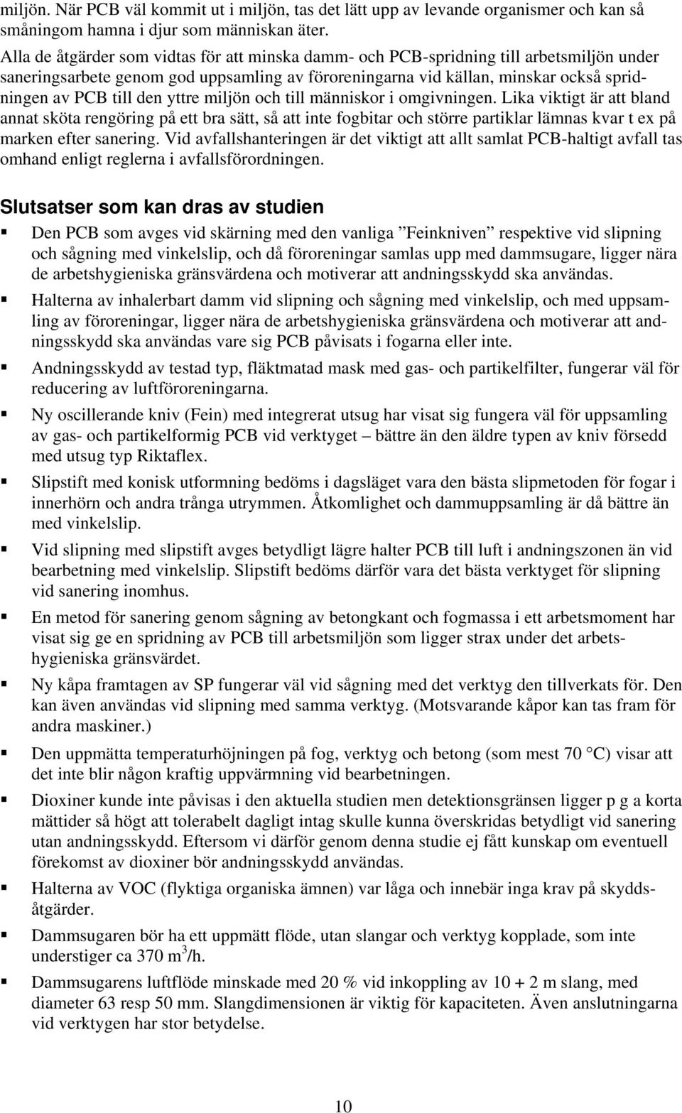 yttre miljön och till människor i omgivningen. Lika viktigt är att bland annat sköta rengöring på ett bra sätt, så att inte fogbitar och större partiklar lämnas kvar t ex på marken efter sanering.