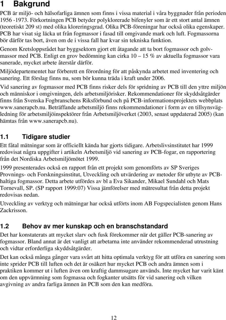 PCB har visat sig läcka ut från fogmassor i fasad till omgivande mark och luft. Fogmassorna bör därför tas bort, även om de i vissa fall har kvar sin tekniska funktion.