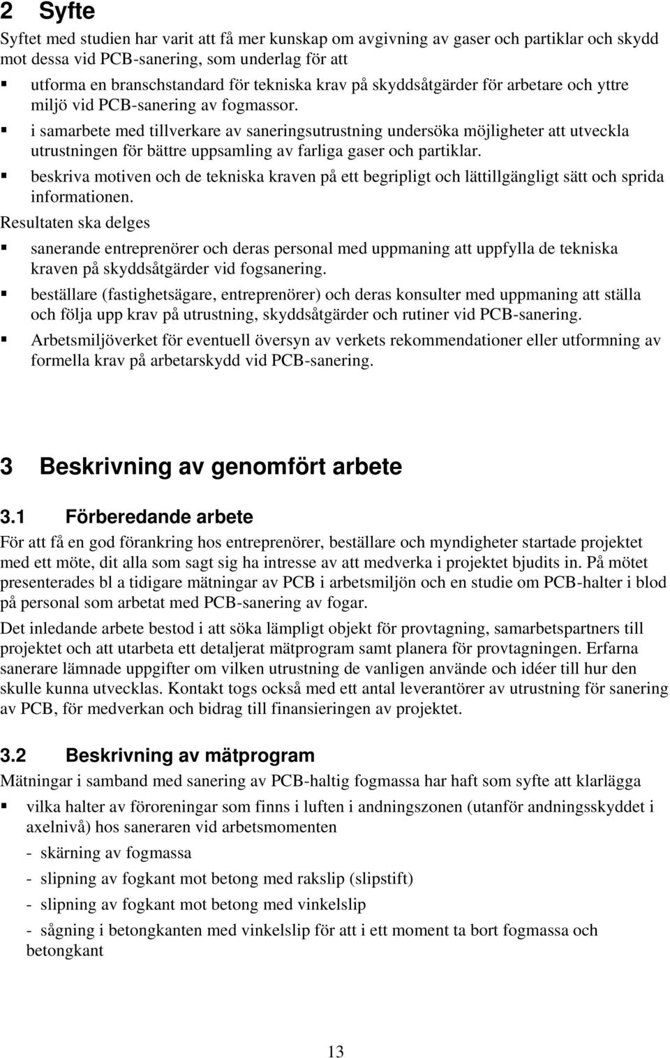 i samarbete med tillverkare av saneringsutrustning undersöka möjligheter att utveckla utrustningen för bättre uppsamling av farliga gaser och partiklar.