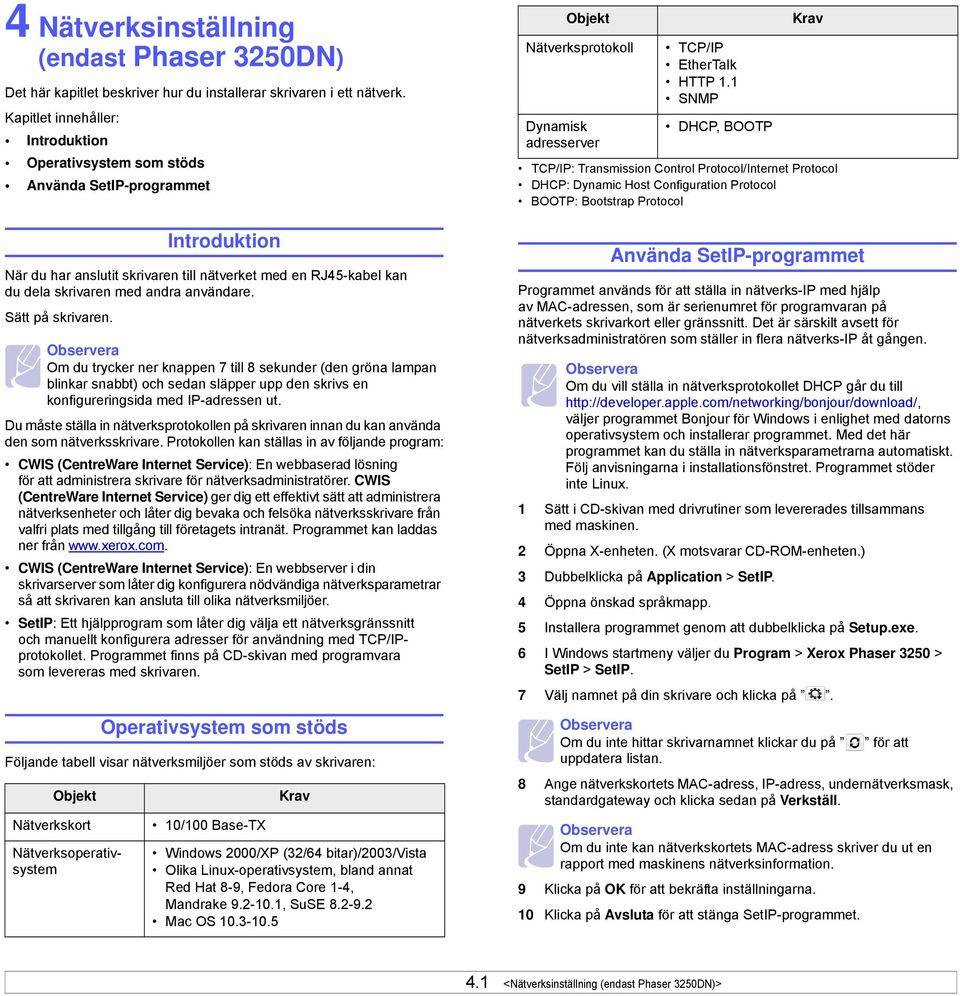 användare. Sätt på skrivaren. Observera Om du trycker ner knappen 7 till 8 sekunder (den gröna lampan blinkar snabbt) och sedan släpper upp den skrivs en konfigureringsida med IP-adressen ut.