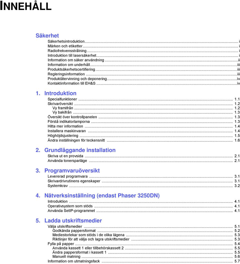 .. 1.2 Vy framifrån... 1.2 Vy bakifrån... 1.3 Översikt över kontrollpanelen... 1.3 Förstå indikatorlamporna... 1.3 Hitta mer information... 1.4 Installera maskinvaran... 1.4 Höghöjdsjustering... 1.5 Ändra inställningen för teckensnitt.