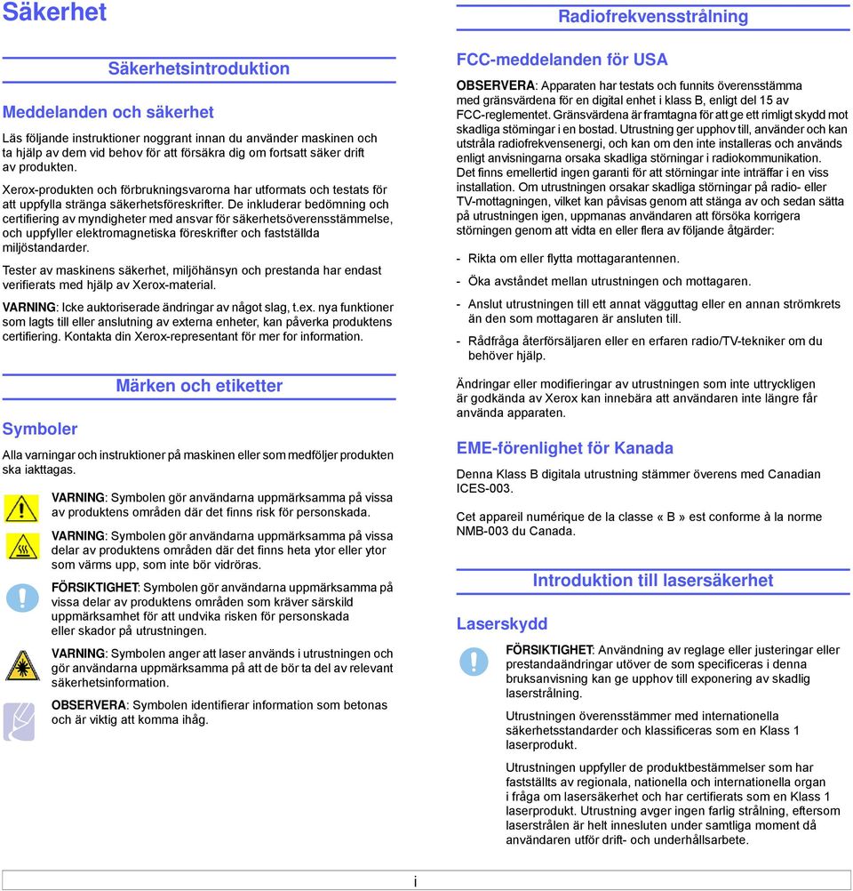 De inkluderar bedömning och certifiering av myndigheter med ansvar för säkerhetsöverensstämmelse, och uppfyller elektromagnetiska föreskrifter och fastställda miljöstandarder.