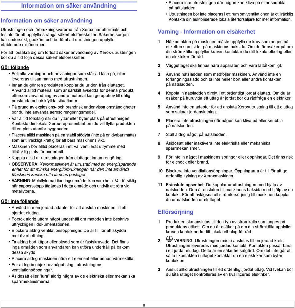 För att försäkra dig om fortsatt säker användning av Xerox-utrustningen bör du alltid följa dessa säkerhetsföreskrifter: Gör följande Följ alla varningar och anvisningar som står att läsa på, eller