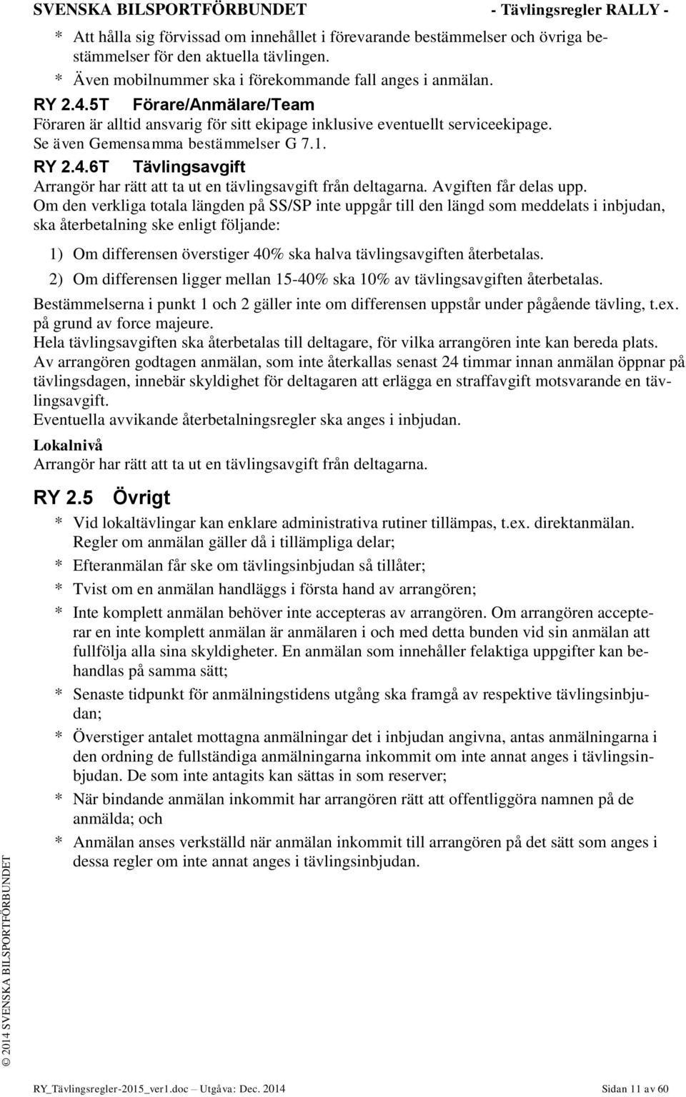 Se även Gemensamma bestämmelser G 7.1. RY 2.4.6T Tävlingsavgift Arrangör har rätt att ta ut en tävlingsavgift från deltagarna. Avgiften får delas upp.