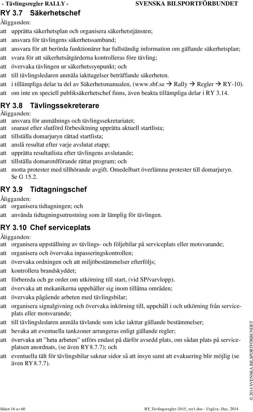 information om gällande säkerhetsplan; att svara för att säkerhetsåtgärderna kontrolleras före tävling; att övervaka tävlingen ur säkerhetssynpunkt; och att till tävlingsledaren anmäla iakttagelser