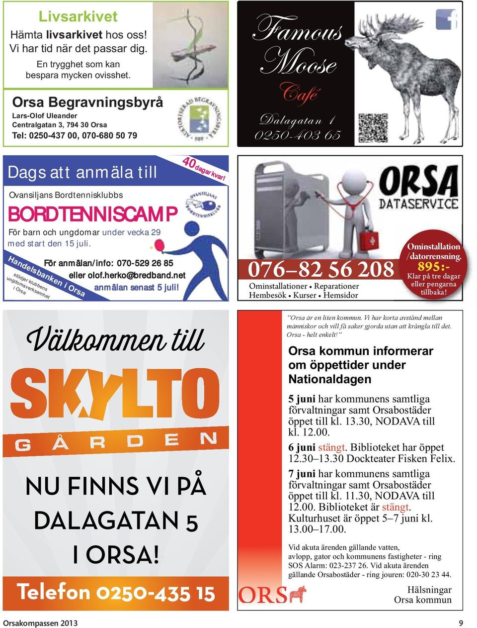 29 med start den 15 juli. För anmälan/info: 070-529 26 85 eller olof.herko@bredband.net anmälan senast 5 juli! Handelsbanken i Orsa stödjer klubbens ungdomsverksamhet i Orsa 40dagar kvar!