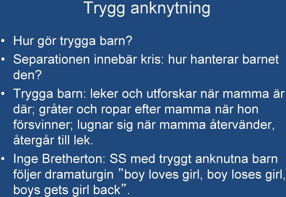 försvinner; lugnar sig när mamma återvänder, återgår till lek.