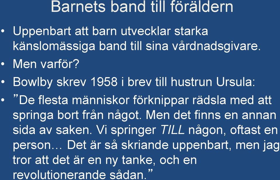 Bowlby skrev 1958 i brev till hustrun Ursula: De flesta människor förknippar rädsla med att springa