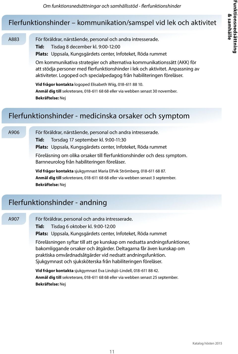 Anpassning av aktiviteter. Logoped och specialpedagog från habiliteringen föreläser. Funktionsnedsättning & samhälle Vid frågor kontakta logoped Elisabeth Wiig, 018-611 88 10.