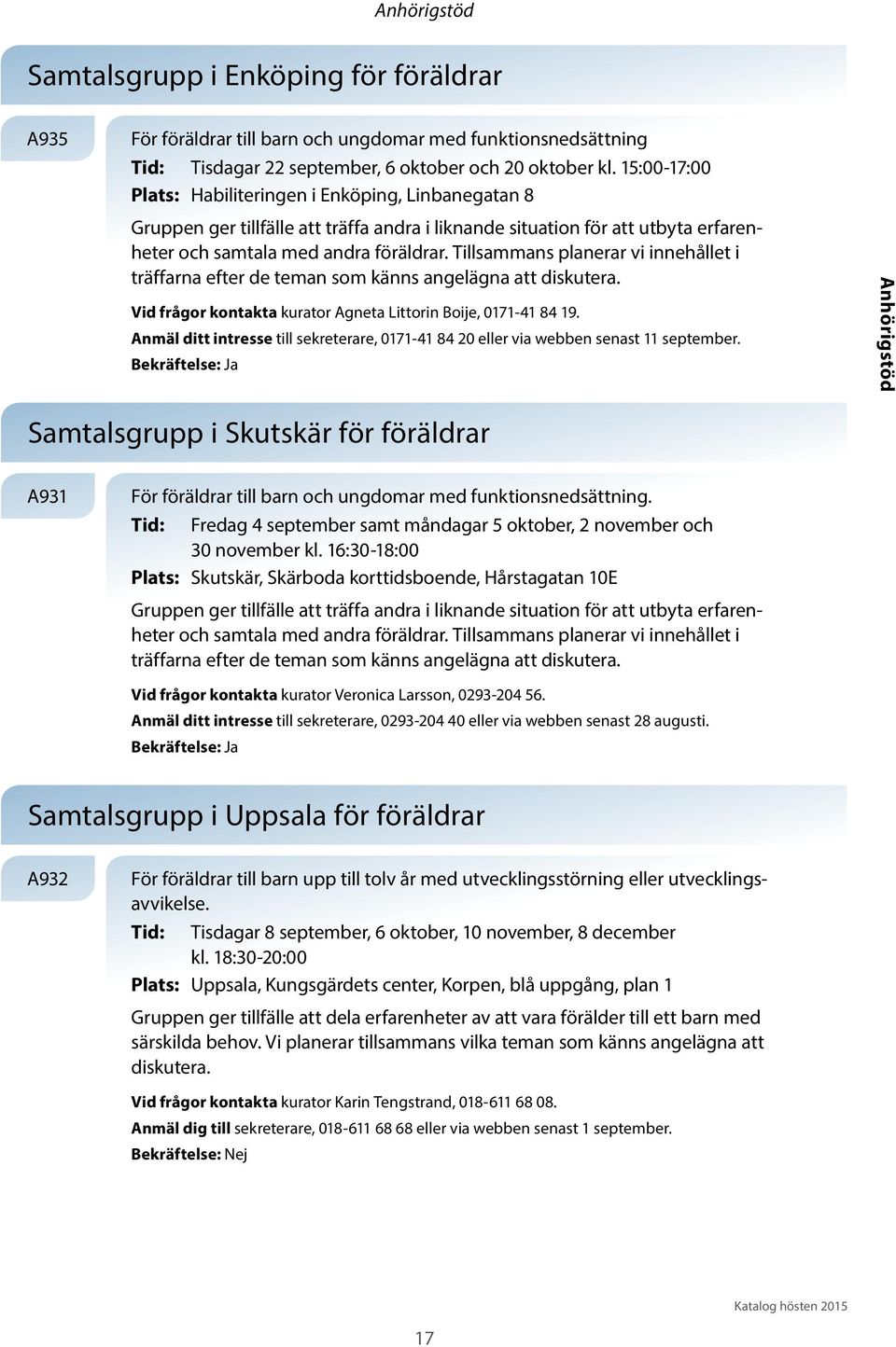 Tillsammans planerar vi innehållet i träffarna efter de teman som känns angelägna att diskutera. Vid frågor kontakta kurator Agneta Littorin Boije, 0171-41 84 19.