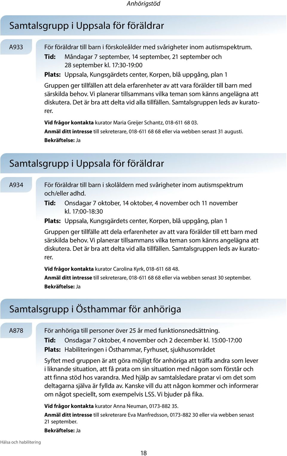 17:30-19:00 Plats: Uppsala, Kungsgärdets center, Korpen, blå uppgång, plan 1 Gruppen ger tillfällen att dela erfarenheter av att vara förälder till barn med särskilda behov.