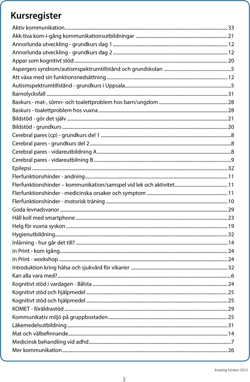 ..5 Barnolycksfall...31 Baskurs - mat-, sömn- och toalettproblem hos barn/ungdom...28 Baskurs - toalettproblem hos vuxna...28 Bildstöd - gör det själv...21 Bildstöd - grundkurs.