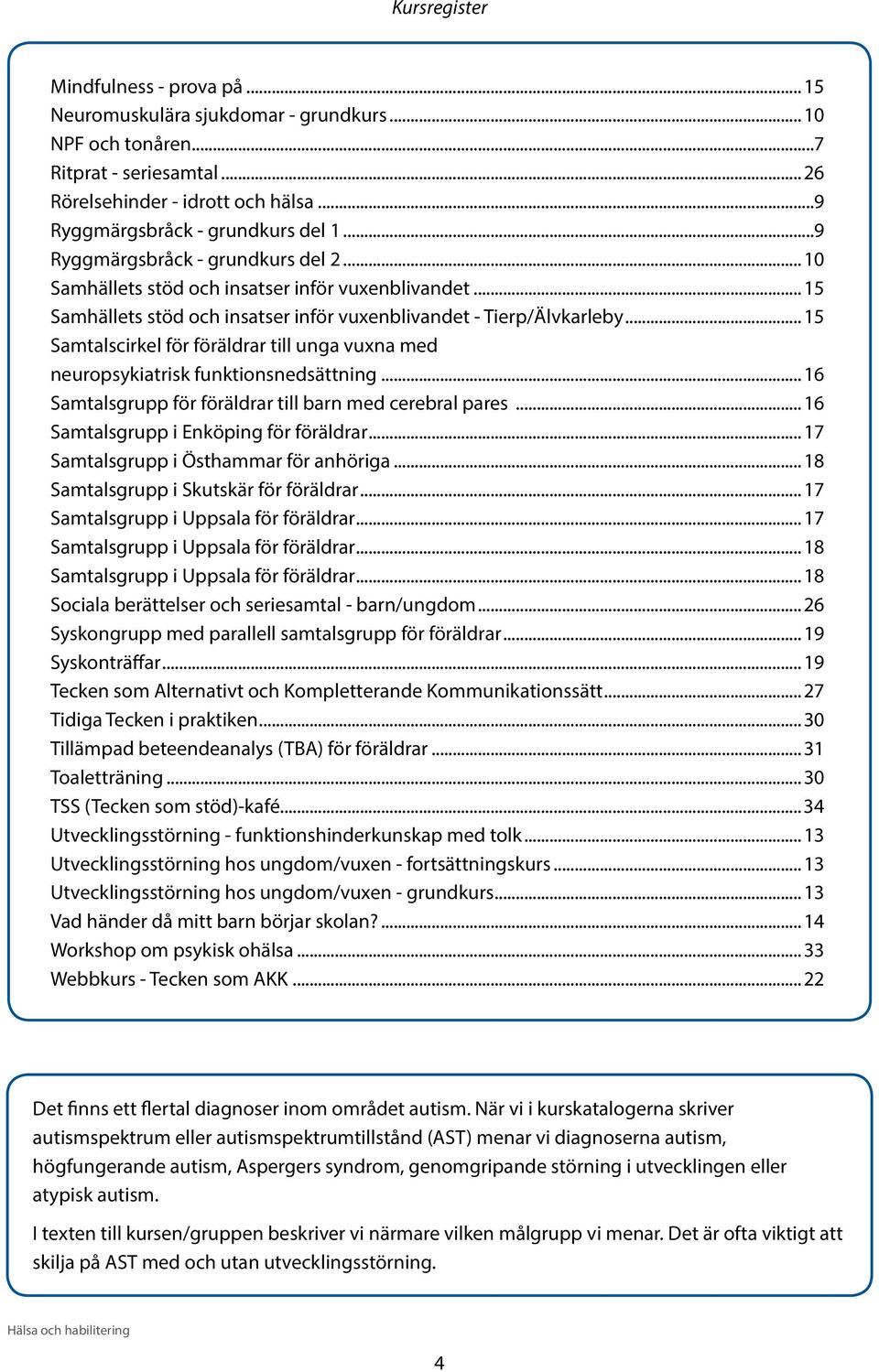 ..15 Samtalscirkel för föräldrar till unga vuxna med neuropsykiatrisk funktionsnedsättning...16 Samtalsgrupp för föräldrar till barn med cerebral pares...16 Samtalsgrupp i Enköping för föräldrar.