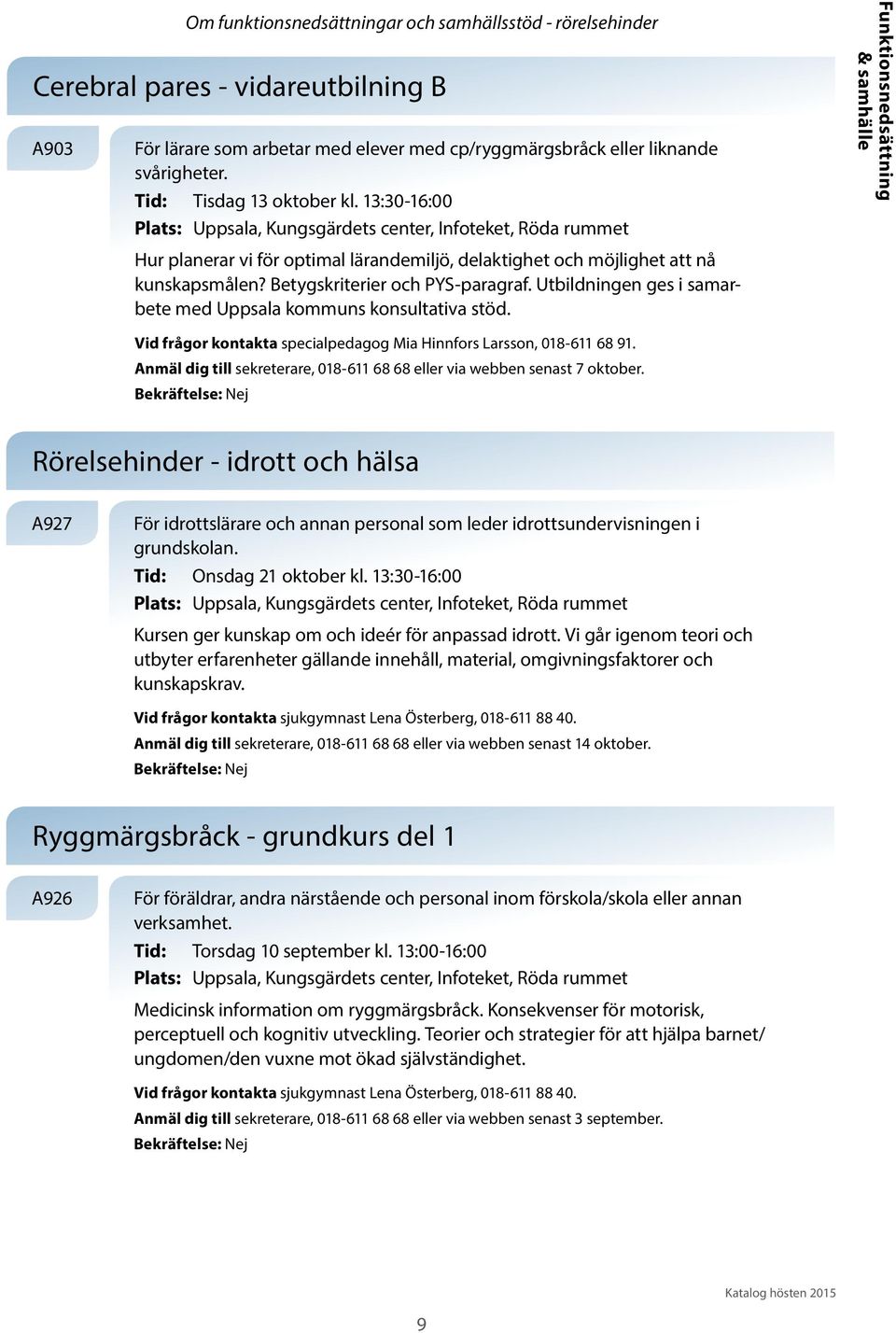 Utbildningen ges i samarbete med Uppsala kommuns konsultativa stöd. Funktionsnedsättning & samhälle Vid frågor kontakta specialpedagog Mia Hinnfors Larsson, 018-611 68 91.