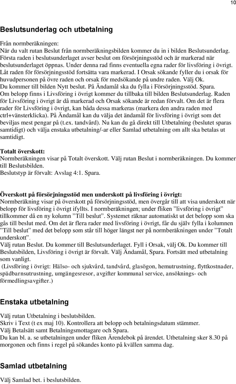 Låt raden för försörjningsstöd fortsätta vara markerad. I Orsak sökande fyller du i orsak för huvudpersonen på övre raden och orsak för medsökande på undre raden. Välj Ok.