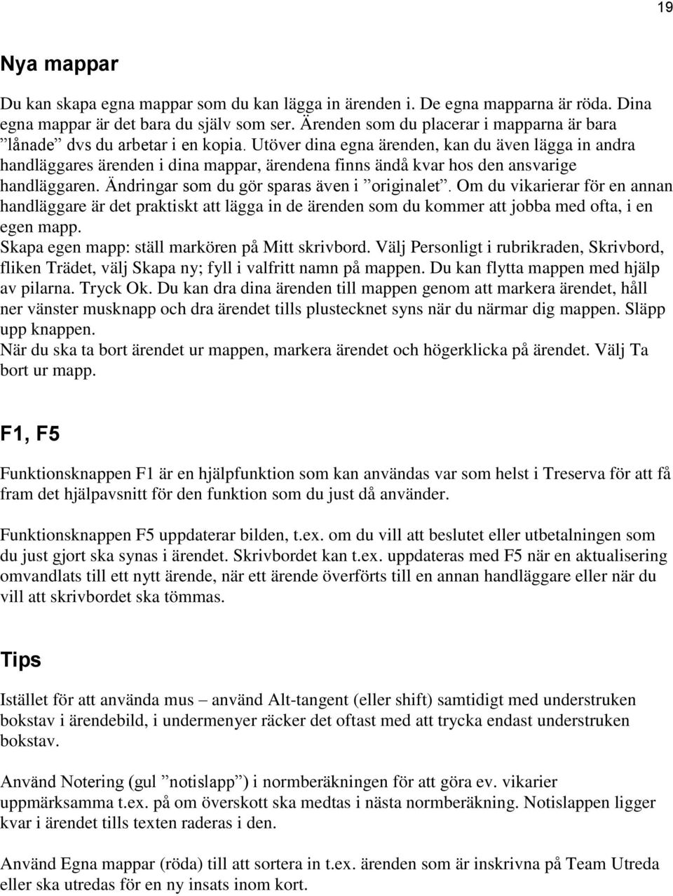 Utöver dina egna ärenden, kan du även lägga in andra handläggares ärenden i dina mappar, ärendena finns ändå kvar hos den ansvarige handläggaren. Ändringar som du gör sparas även i originalet.