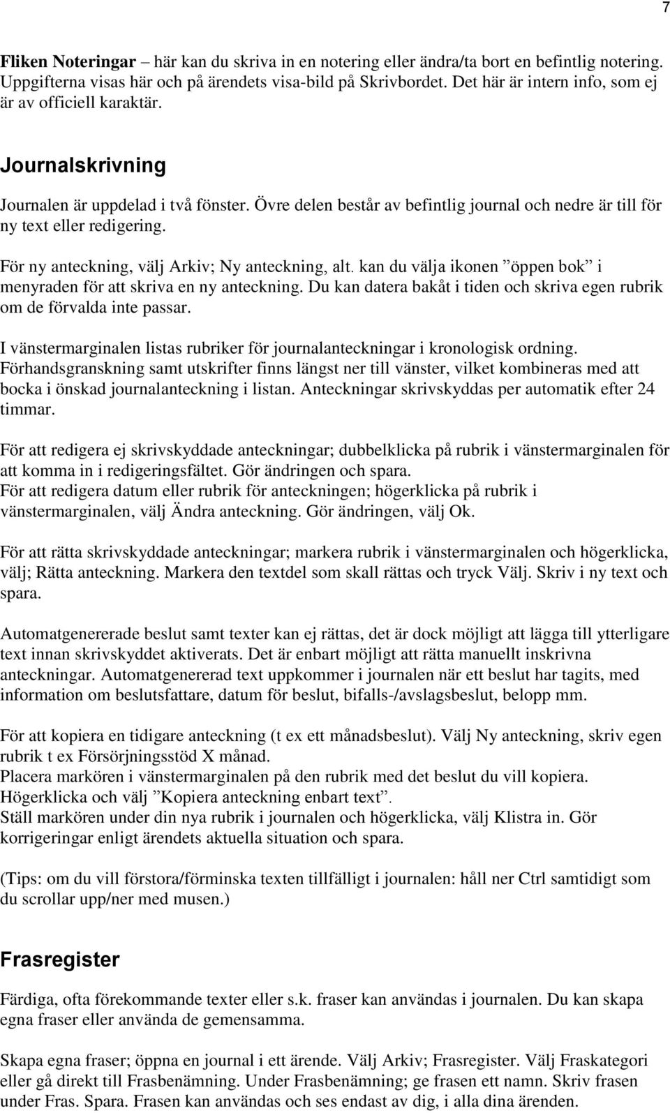 För ny anteckning, välj Arkiv; Ny anteckning, alt. kan du välja ikonen öppen bok i menyraden för att skriva en ny anteckning.