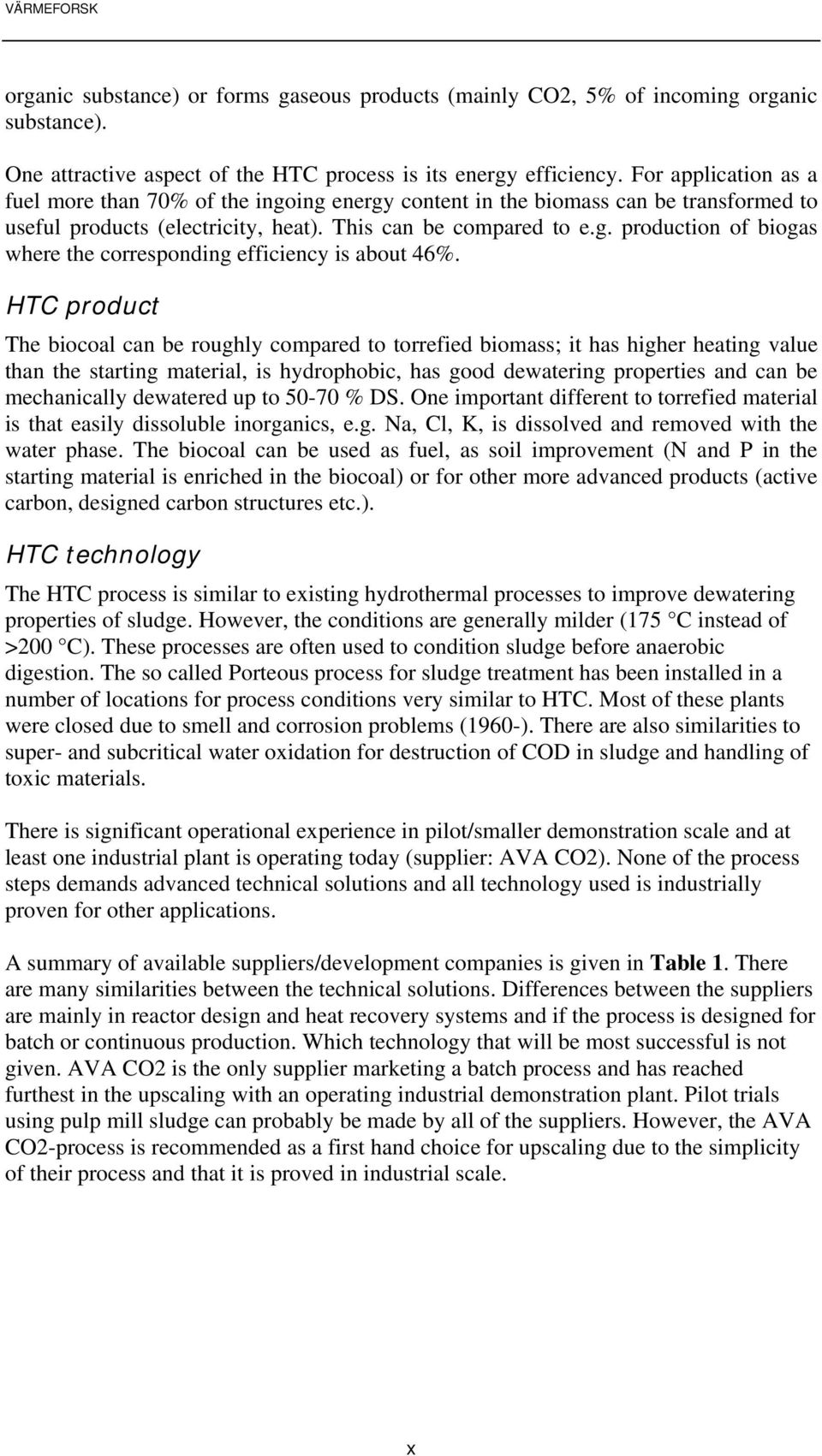 HTC product The biocoal can be roughly compared to torrefied biomass; it has higher heating value than the starting material, is hydrophobic, has good dewatering properties and can be mechanically