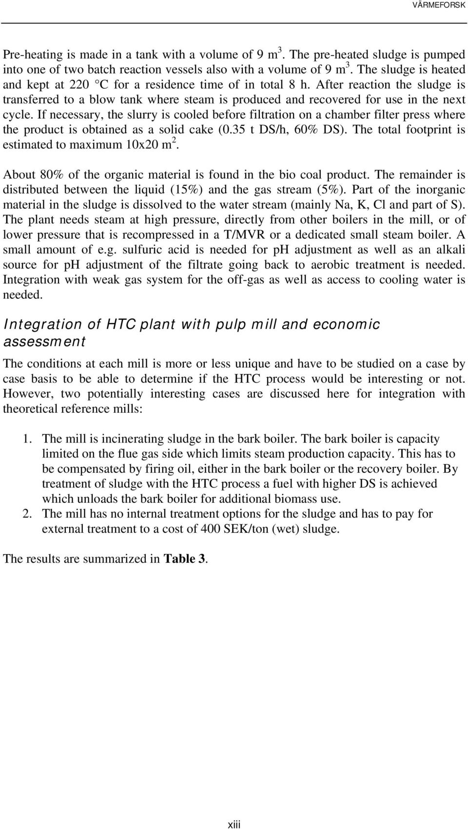 If necessary, the slurry is cooled before filtration on a chamber filter press where the product is obtained as a solid cake (0.35 t DS/h, 60% DS).