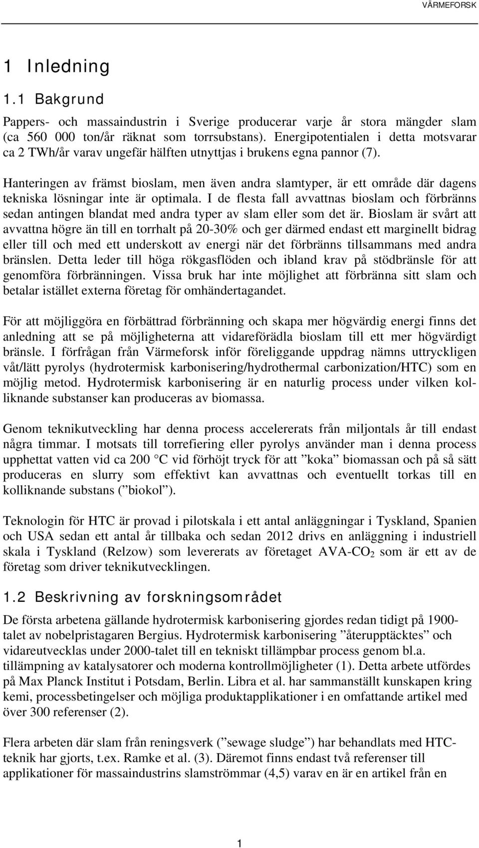 Hanteringen av främst bioslam, men även andra slamtyper, är ett område där dagens tekniska lösningar inte är optimala.