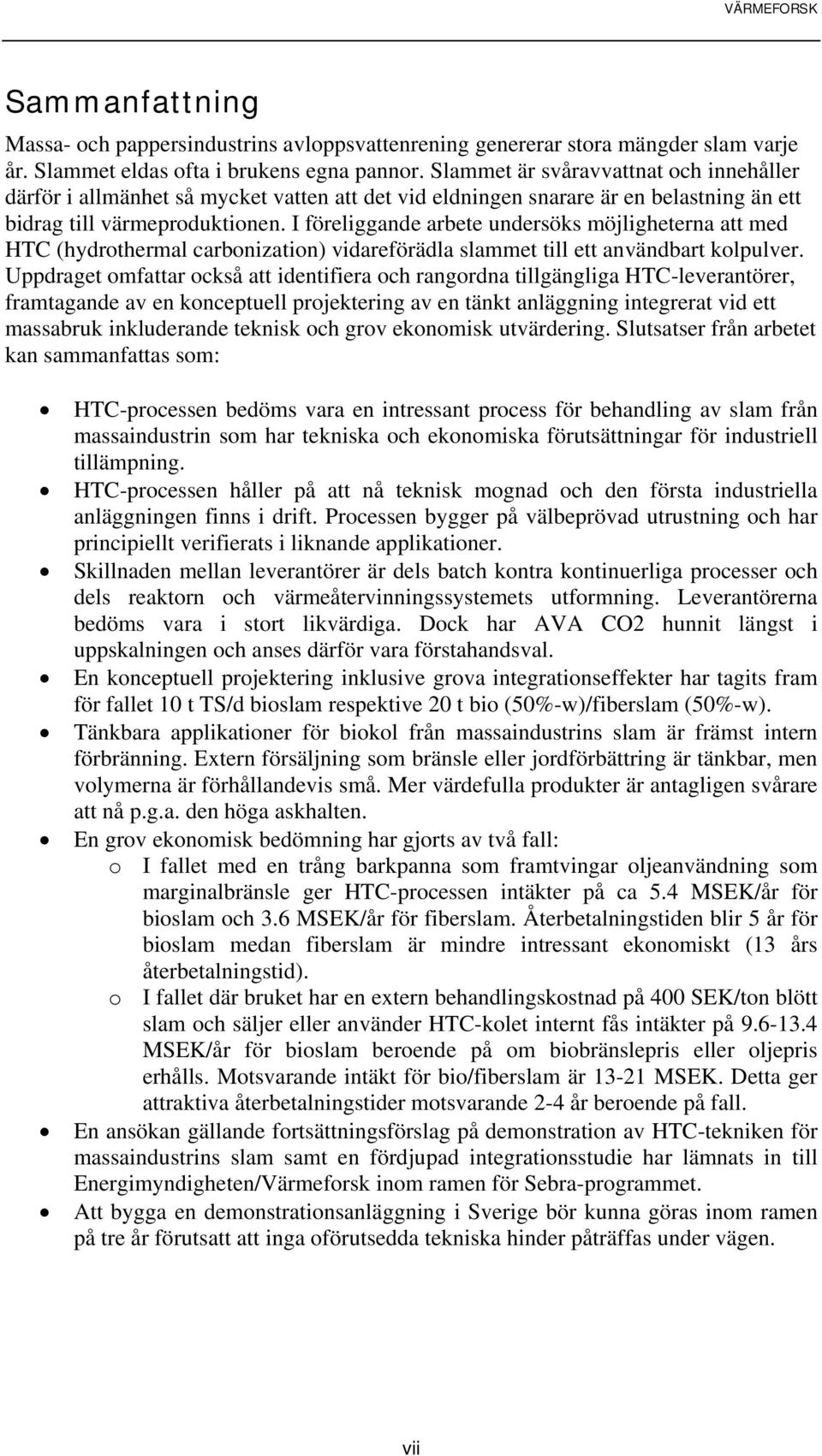 I föreliggande arbete undersöks möjligheterna att med HTC (hydrothermal carbonization) vidareförädla slammet till ett användbart kolpulver.