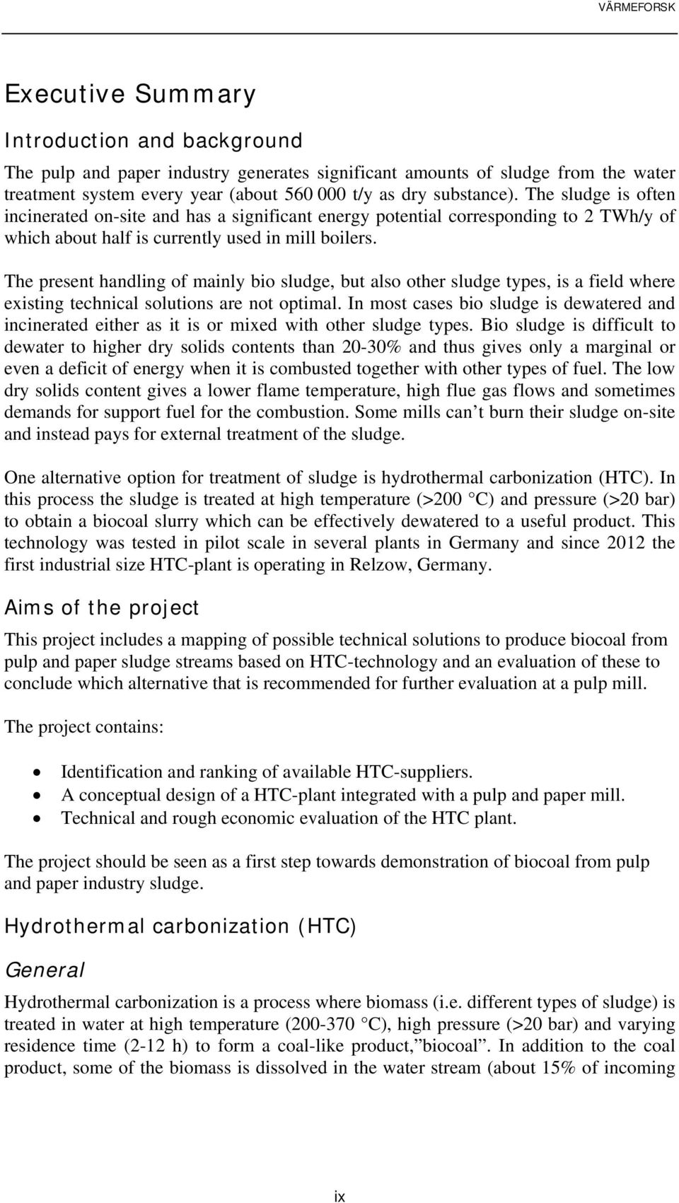 The present handling of mainly bio sludge, but also other sludge types, is a field where existing technical solutions are not optimal.