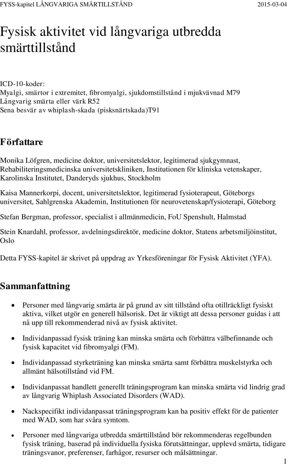 vetenskaper, Karolinska Institutet, Danderyds sjukhus, Stockholm Kaisa Mannerkorpi, docent, universitetslektor, legitimerad fysioterapeut, Göteborgs universitet, Sahlgrenska Akademin, Institutionen