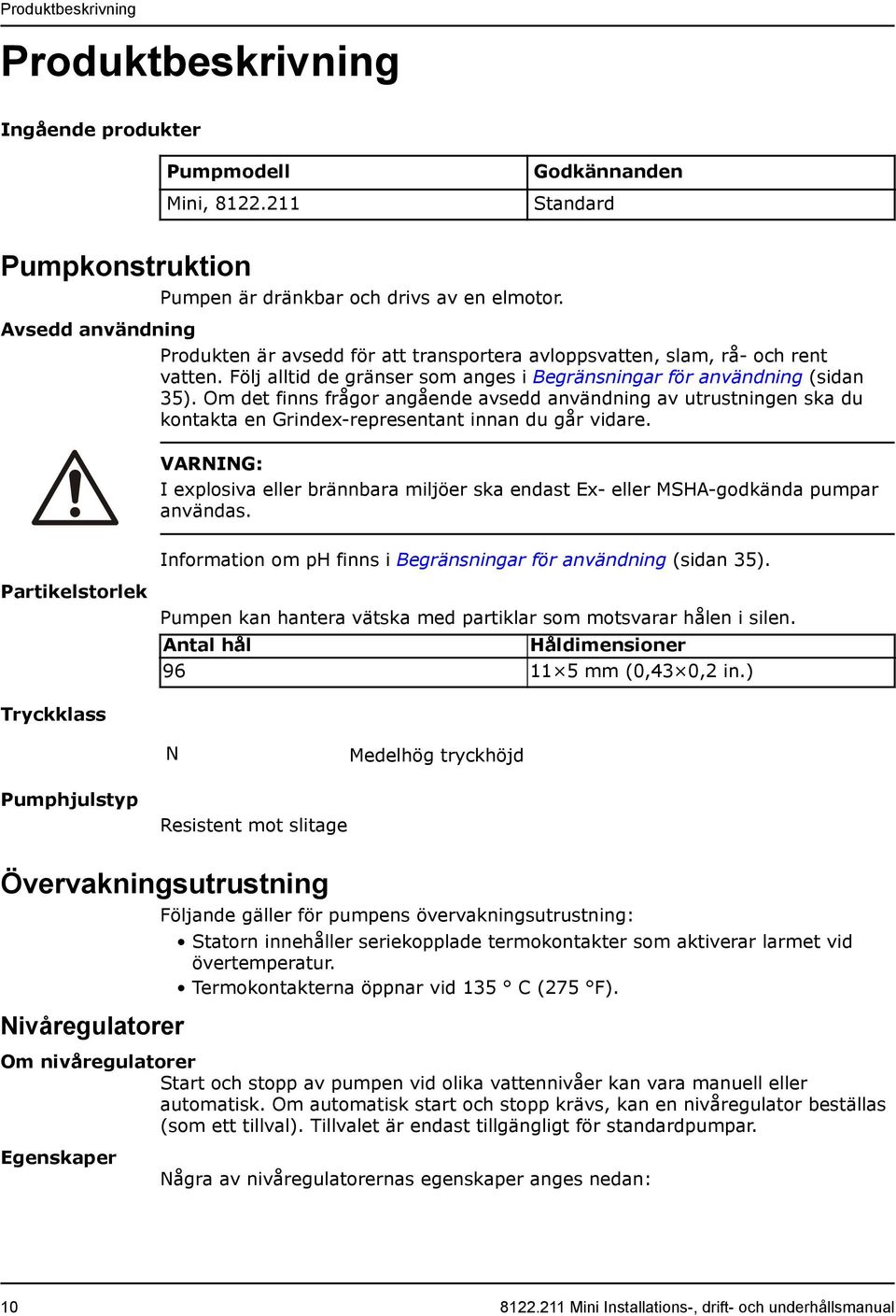 Om det finns frågor angående avsedd användning av utrustningen ska du kontakta en Grindex-representant innan du går vidare.