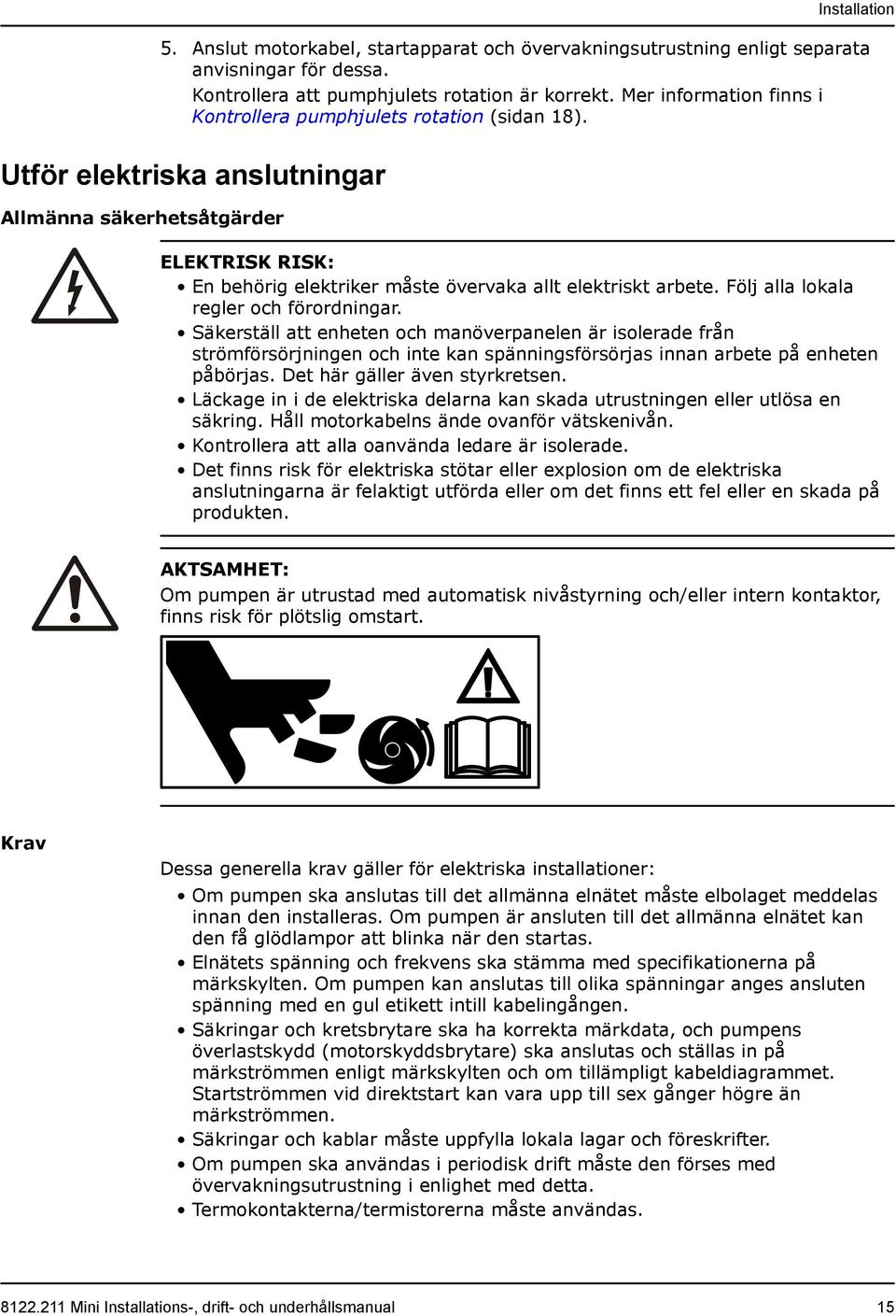 Installation Utför elektriska anslutningar Allmänna säkerhetsåtgärder ELEKTRISK RISK: En behörig elektriker måste övervaka allt elektriskt arbete. Följ alla lokala regler och förordningar.