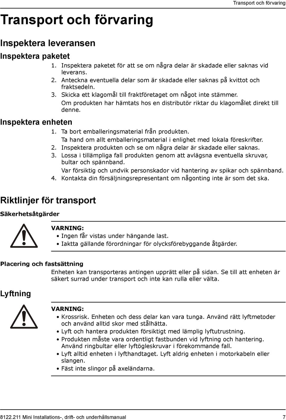 Om produkten har hämtats hos en distributör riktar du klagomålet direkt till denne. 1. Ta bort emballeringsmaterial från produkten.