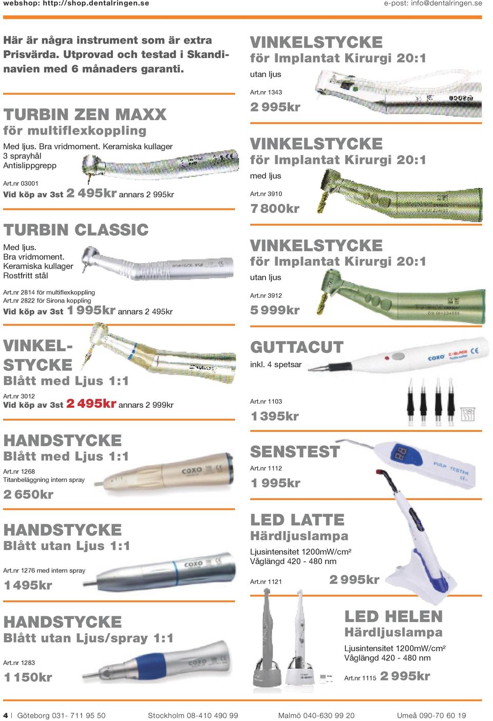 nr 2814 för multiflexkoppling Art.nr 2822 för Sirona koppling Vid köp av 3st 1 995kr annars 2 495kr VINKELSTYCKE för Implantat Kirurgi 20:1 utan ljus Art.