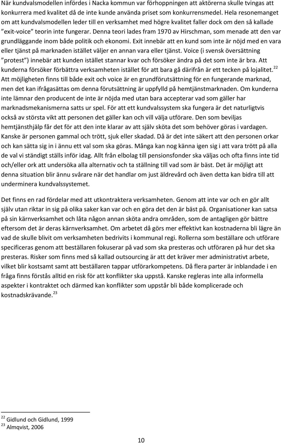 Denna teori lades fram 1970 av Hirschman, som menade att den var grundläggande inom både politik och ekonomi.