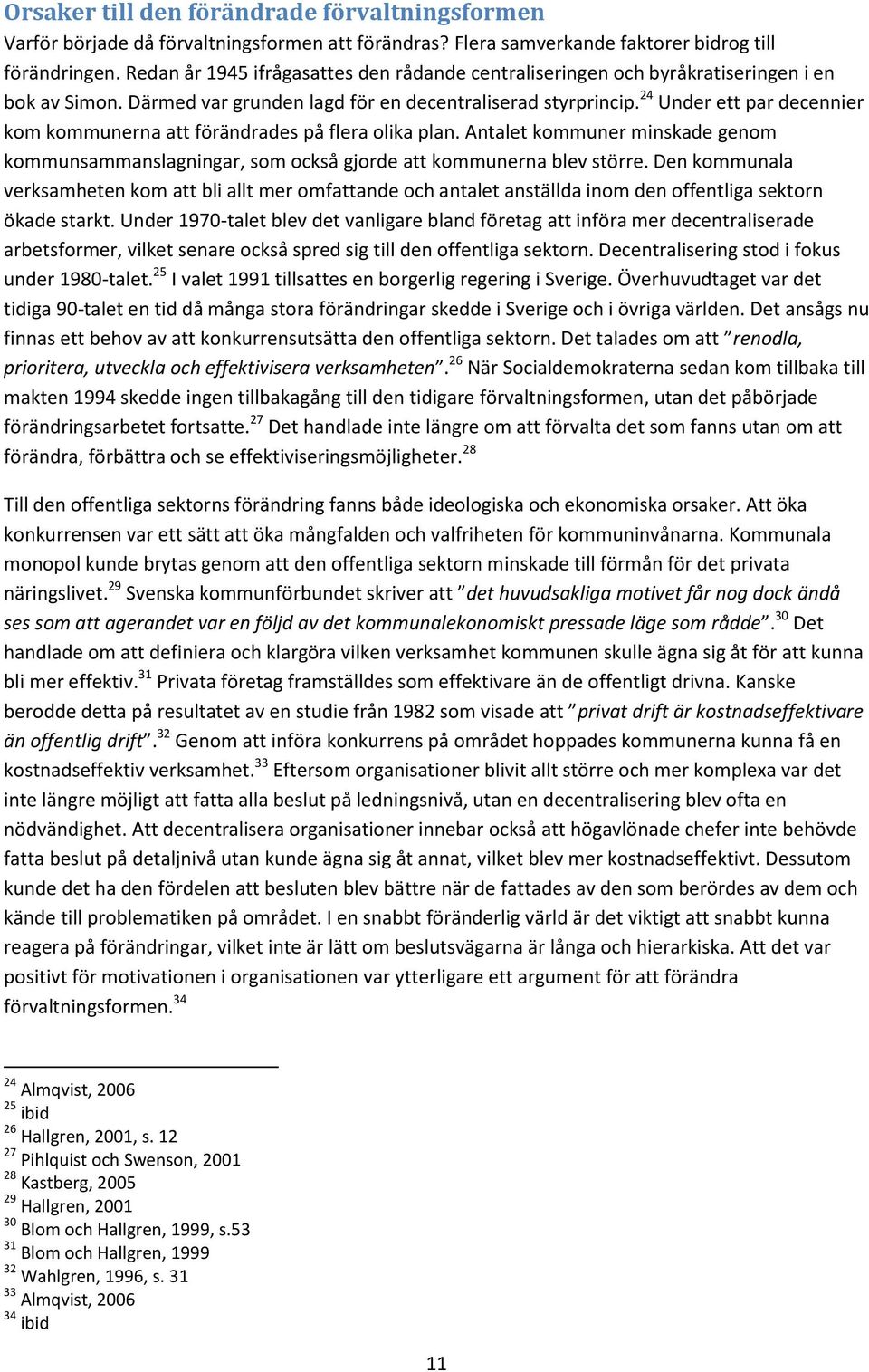 24 Under ett par decennier kom kommunerna att förändrades på flera olika plan. Antalet kommuner minskade genom kommunsammanslagningar, som också gjorde att kommunerna blev större.