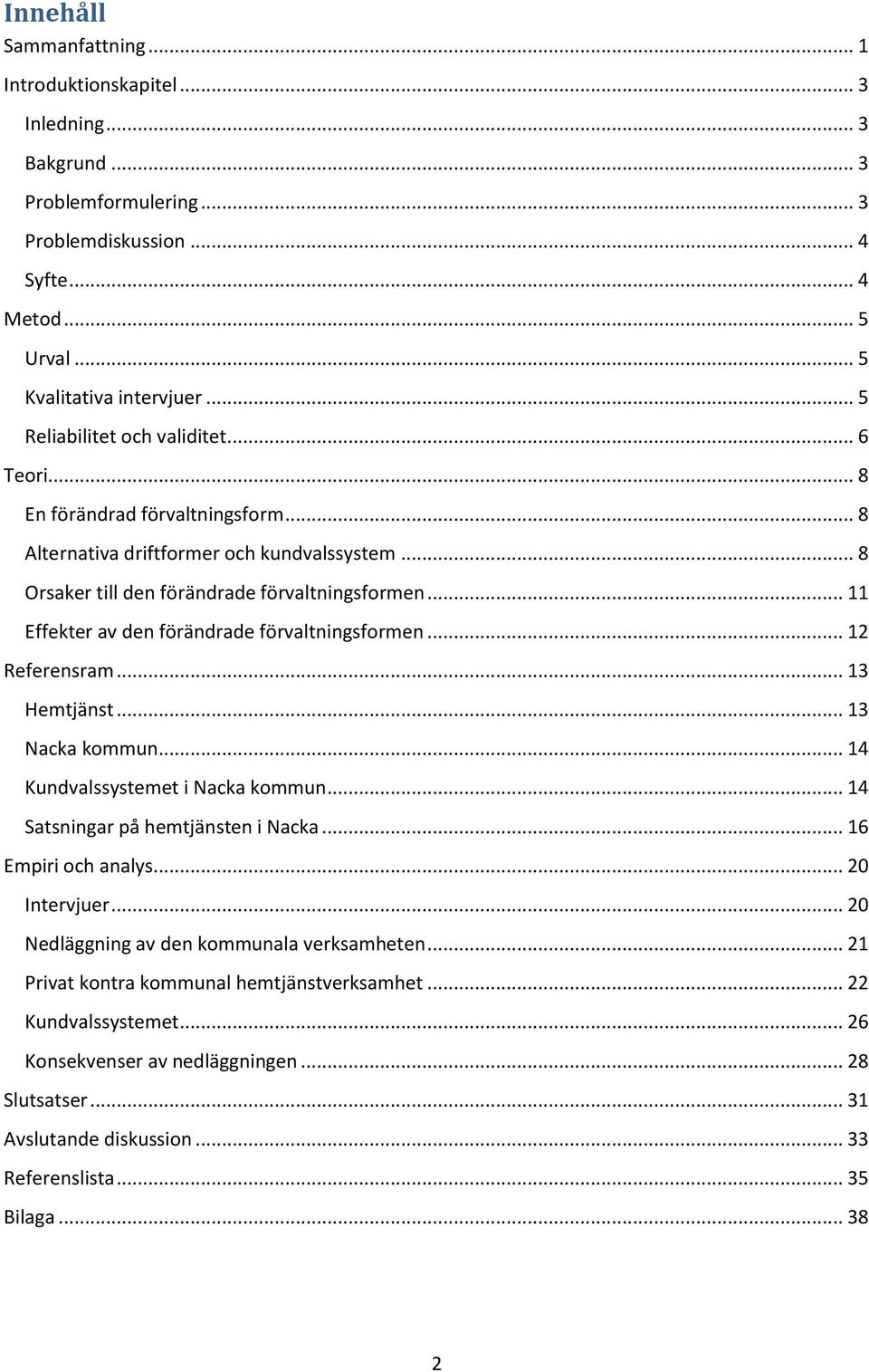 .. 11 Effekter av den förändrade förvaltningsformen... 12 Referensram... 13 Hemtjänst... 13 Nacka kommun... 14 Kundvalssystemet i Nacka kommun... 14 Satsningar på hemtjänsten i Nacka.