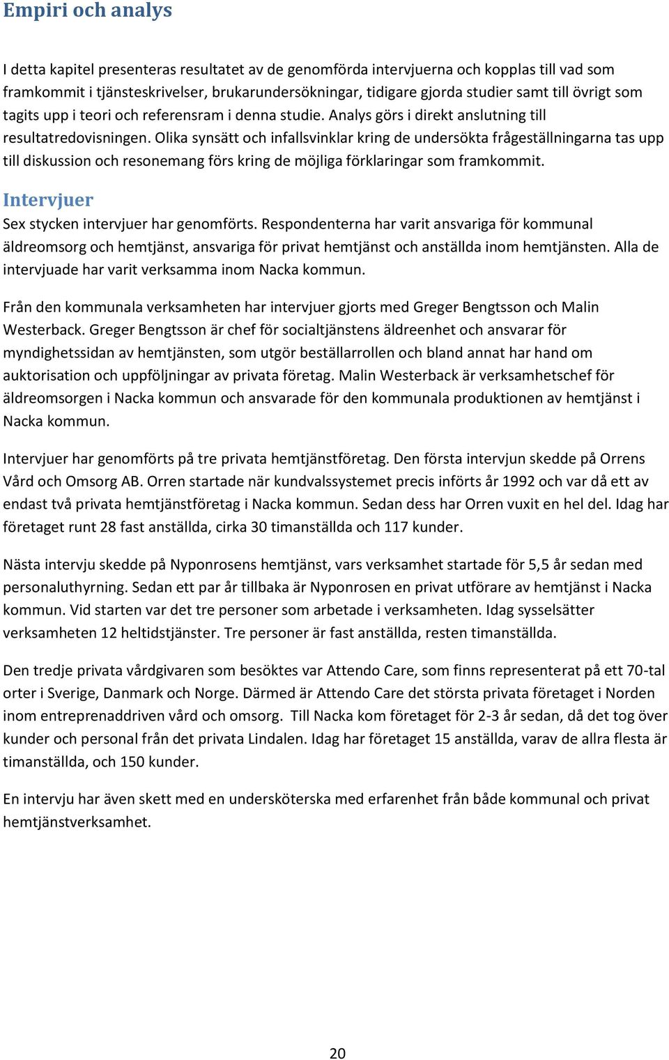 Olika synsätt och infallsvinklar kring de undersökta frågeställningarna tas upp till diskussion och resonemang förs kring de möjliga förklaringar som framkommit.