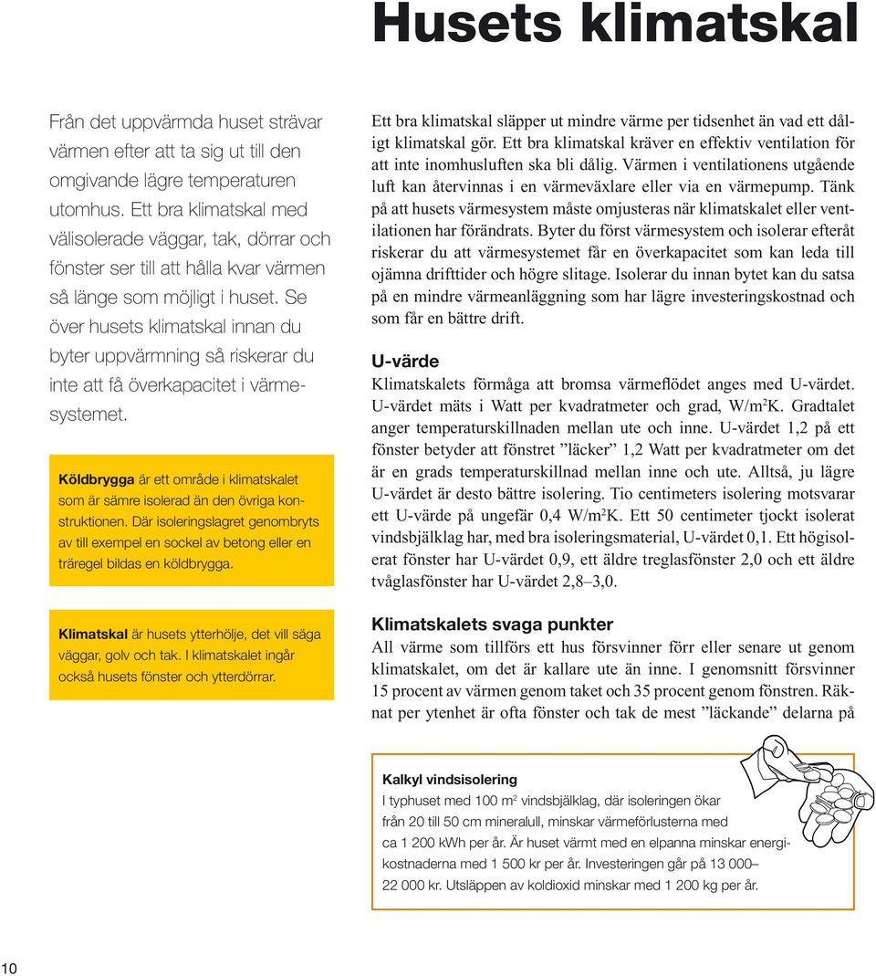 Se över husets klimatskal innan du byter uppvärmning så riskerar du inte att få överkapacitet i värmesystemet.