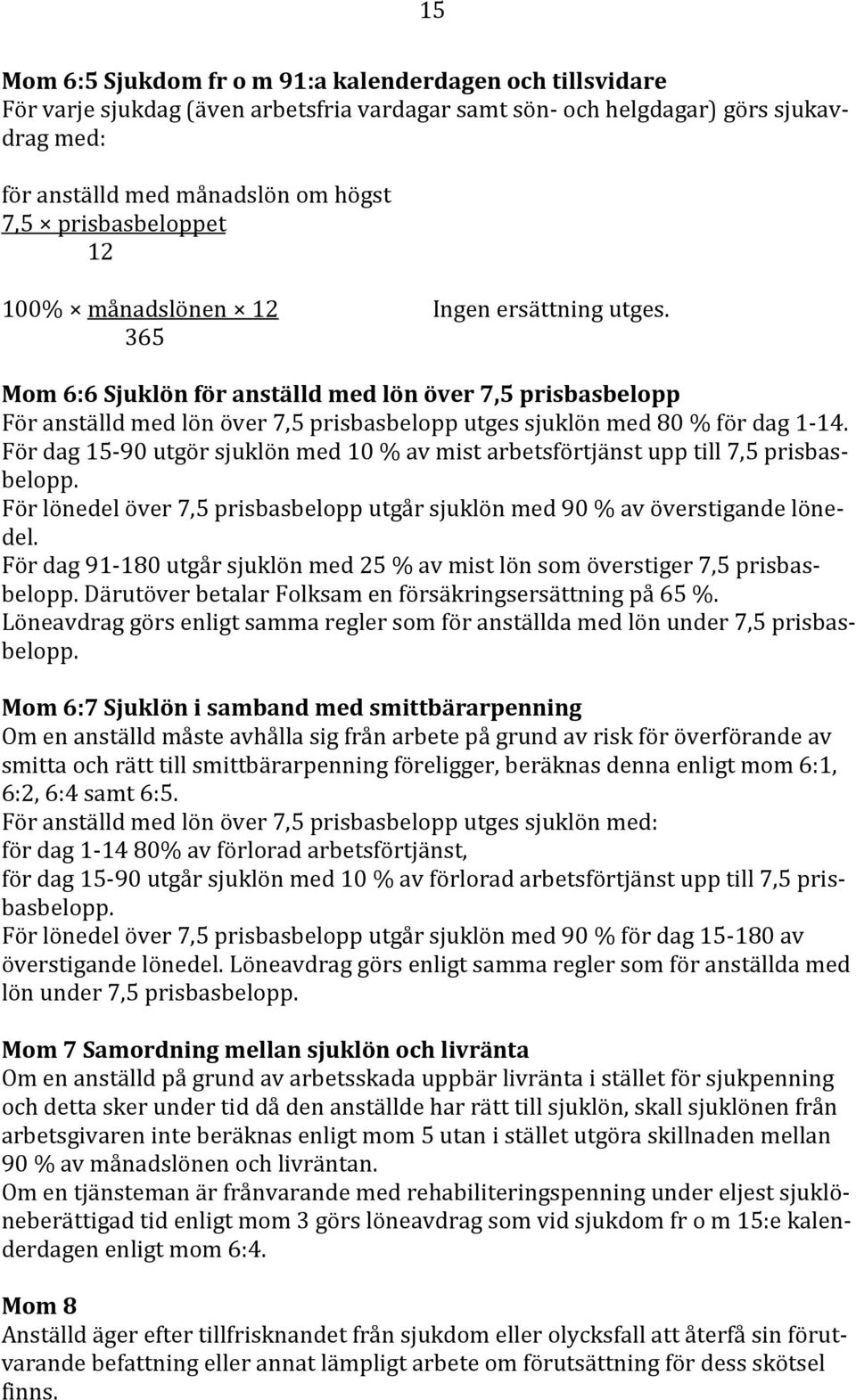 365 Mom 6:6 Sjuklön för anställd med lön över 7,5 prisbasbelopp För anställd med lön över 7,5 prisbasbelopp utges sjuklön med 80 % för dag 1-14.