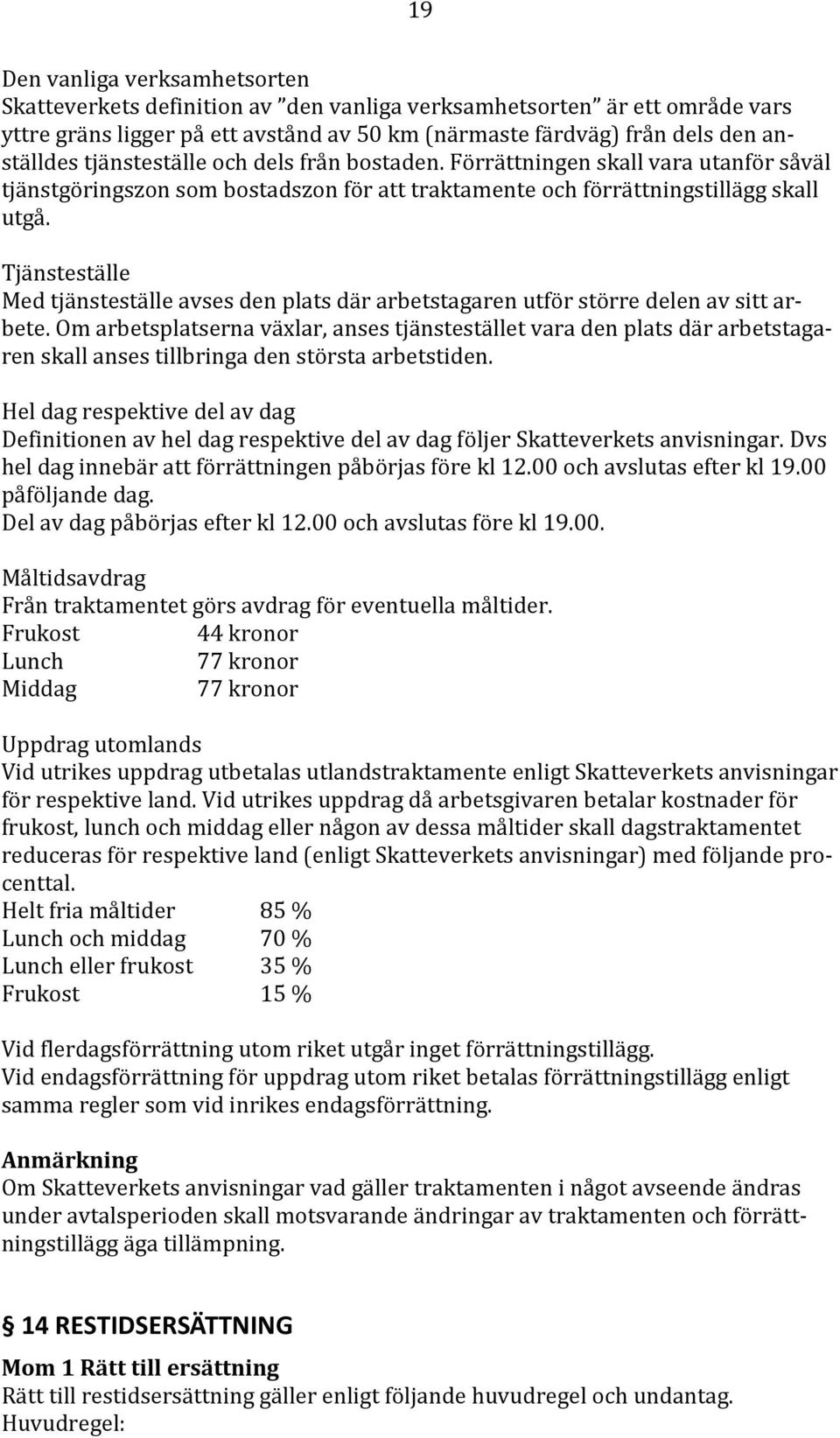 Tjänsteställe Med tjänsteställe avses den plats där arbetstagaren utför större delen av sitt arbete.