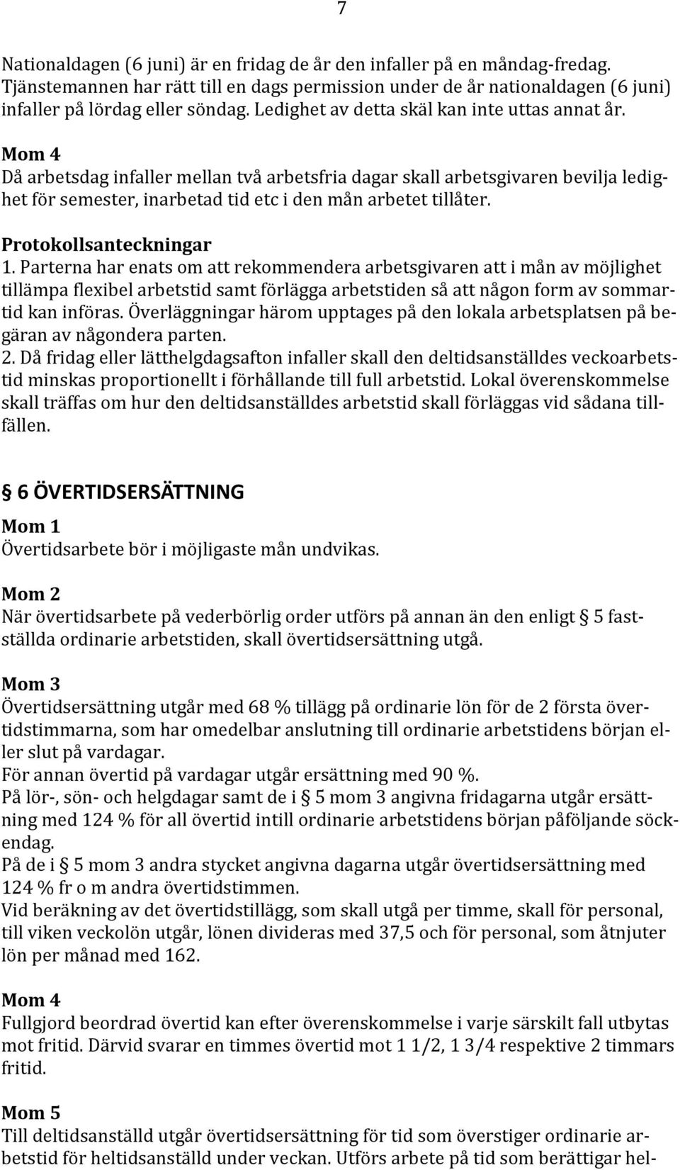 Protokollsanteckningar 1. Parterna har enats om att rekommendera arbetsgivaren att i mån av möjlighet tillämpa flexibel arbetstid samt förlägga arbetstiden så att någon form av sommartid kan införas.