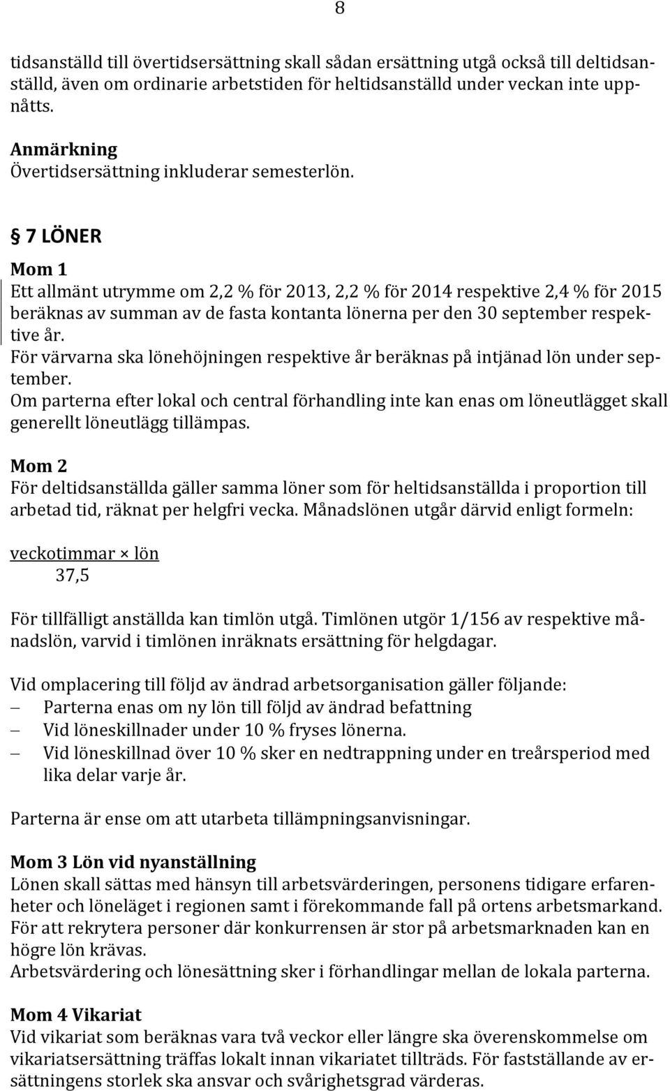 7 LÖNER Mom 1 Ett allmänt utrymme om 2,2 % för 2013, 2,2 % för 2014 respektive 2,4 % för 2015 beräknas av summan av de fasta kontanta lönerna per den 30 september respektive år.