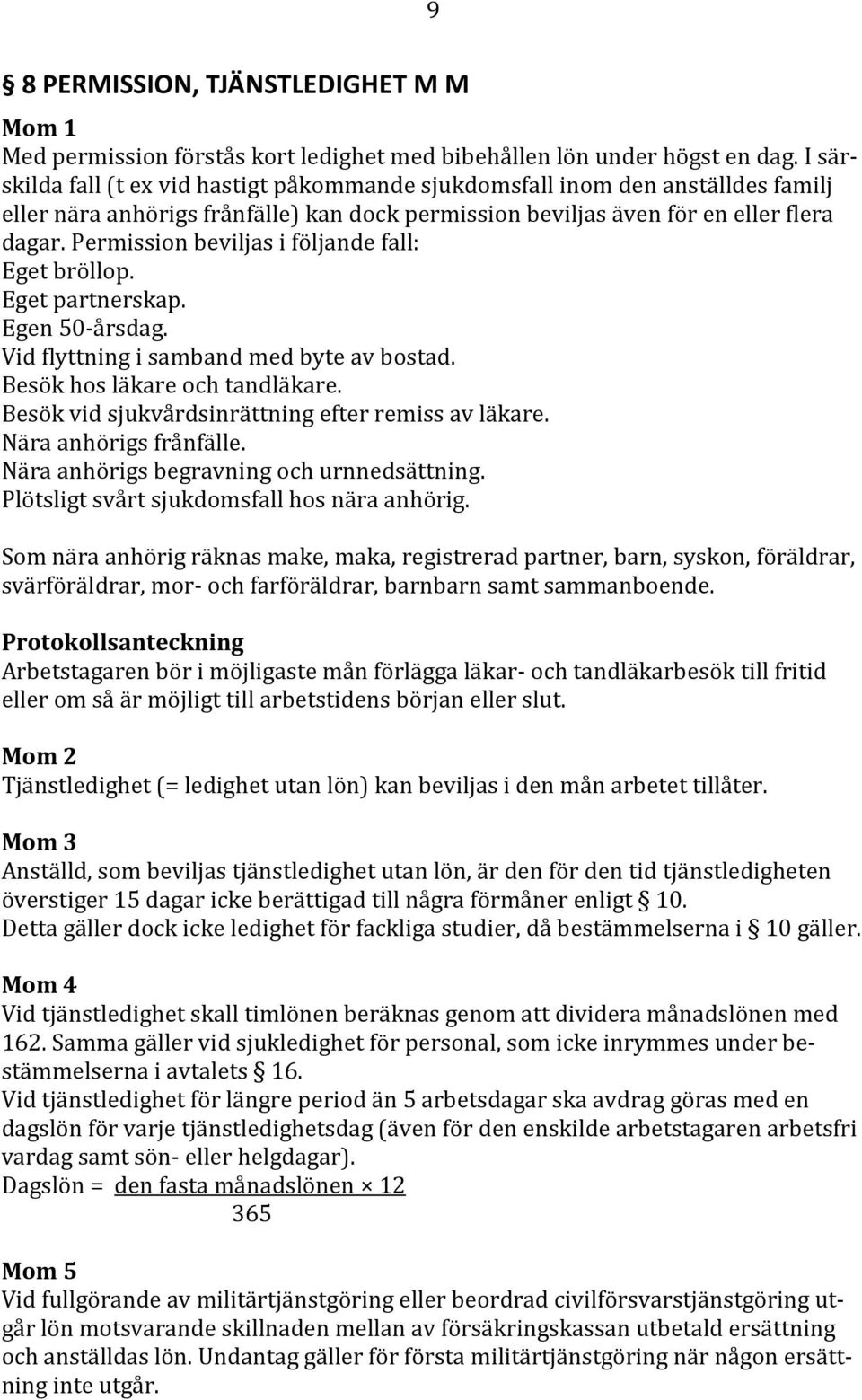 Permission beviljas i följande fall: Eget bröllop. Eget partnerskap. Egen 50-årsdag. Vid flyttning i samband med byte av bostad. Besök hos läkare och tandläkare.