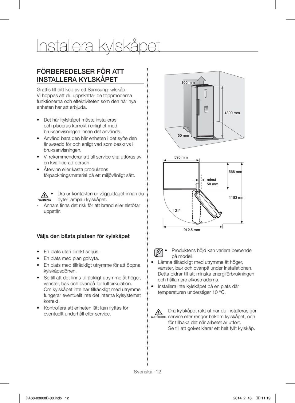 Det här kylskåpet måste installeras och placeras korrekt i enlighet med bruksanvisningen innan det används.