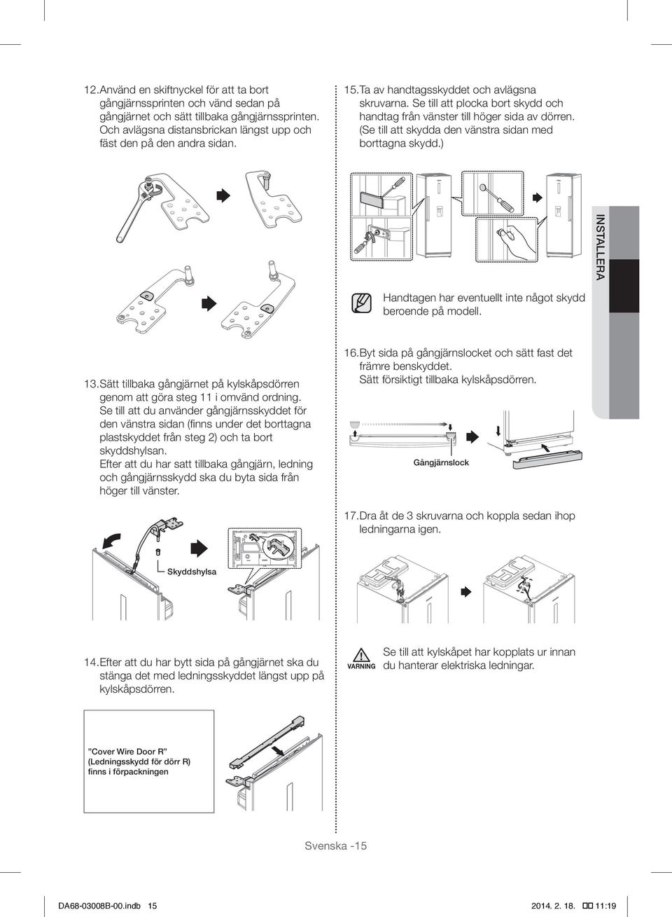 ) Installera Handtagen har eventuellt inte något skydd beroende på modell. 13. Sätt tillbaka gångjärnet på kylskåpsdörren genom att göra steg 11 i omvänd ordning.