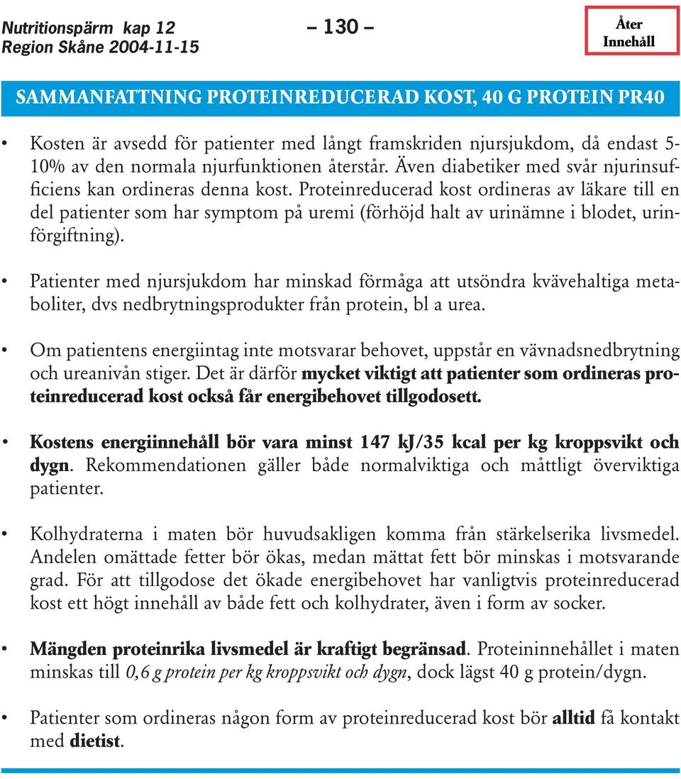 Proteinreducerad kost ordineras av läkare till en del patienter som har symptom på uremi (förhöjd halt av urinämne i blodet, urinförgiftning).