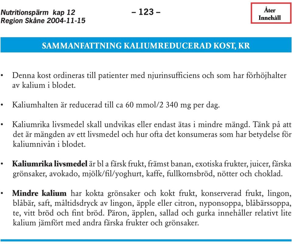 Tänk på att det är mängden av ett livsmedel och hur ofta det konsumeras som har betydelse för kaliumnivån i blodet.