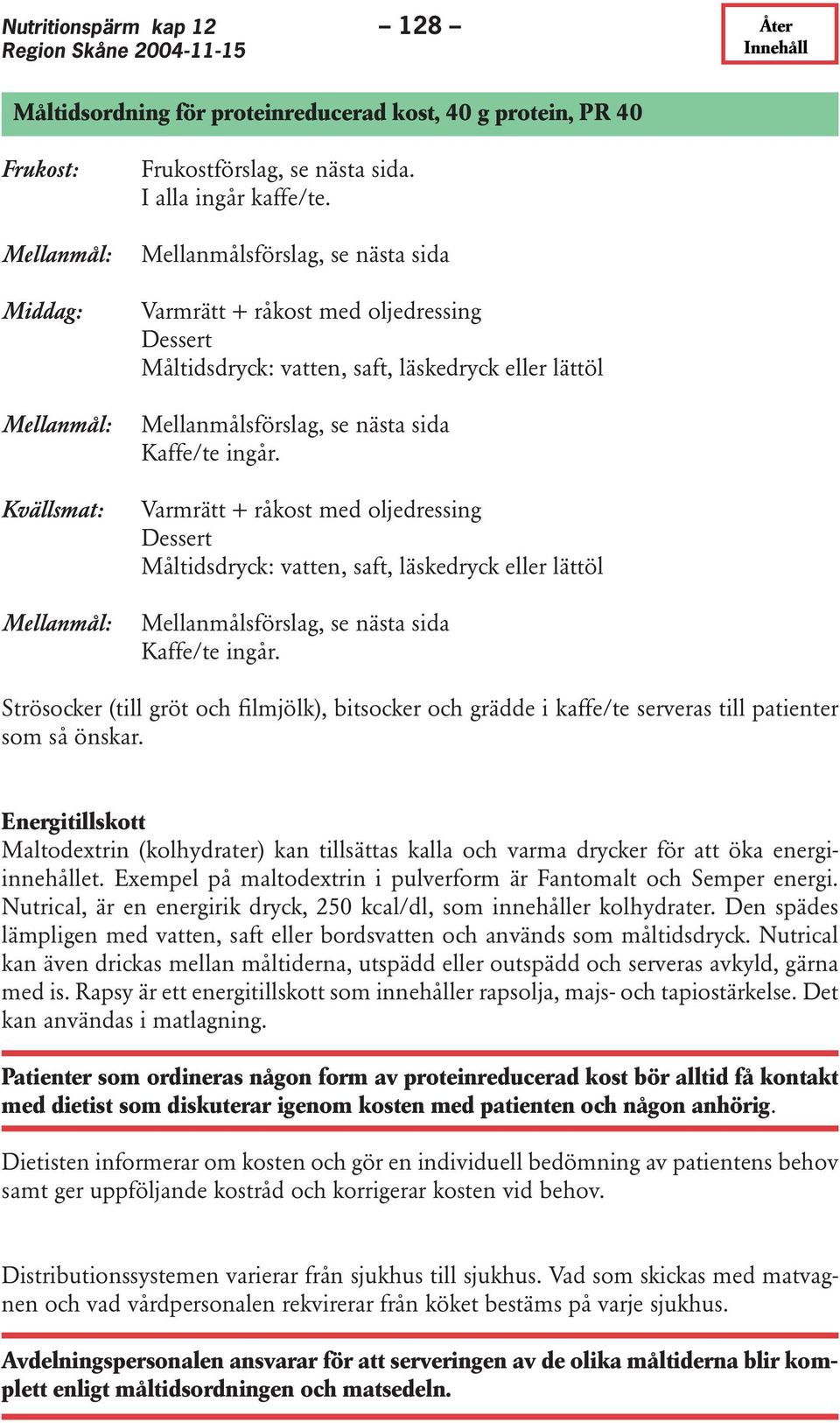 Varmrätt + råkost med oljedressing Dessert Måltidsdryck: vatten, saft, läskedryck eller lättöl Mellanmålsförslag, se nästa sida Kaffe/te ingår.