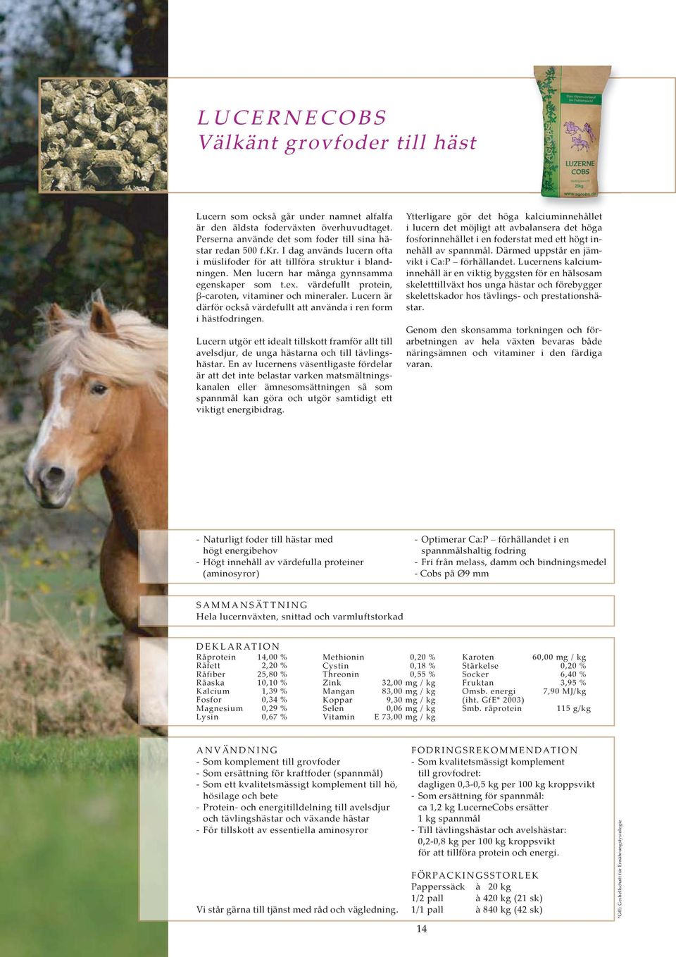 Lucern är därför också värdefullt att använda i ren form i hästfodringen. Lucern utgör ett idealt tillskott framför allt till avelsdjur, de unga hästarna och till tävlingshästar.