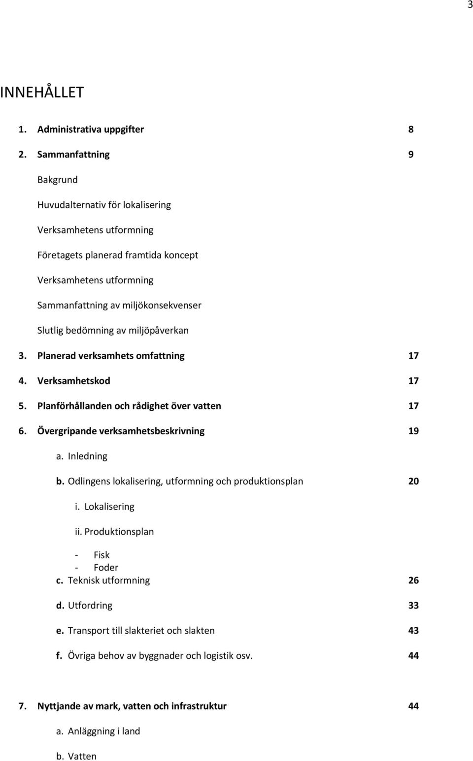 Slutlig bedömning av miljöpåverkan 3. Planerad verksamhets omfattning 17 4. Verksamhetskod 17 5. Planförhållanden och rådighet över vatten 17 6. Övergripande verksamhetsbeskrivning 19 a.