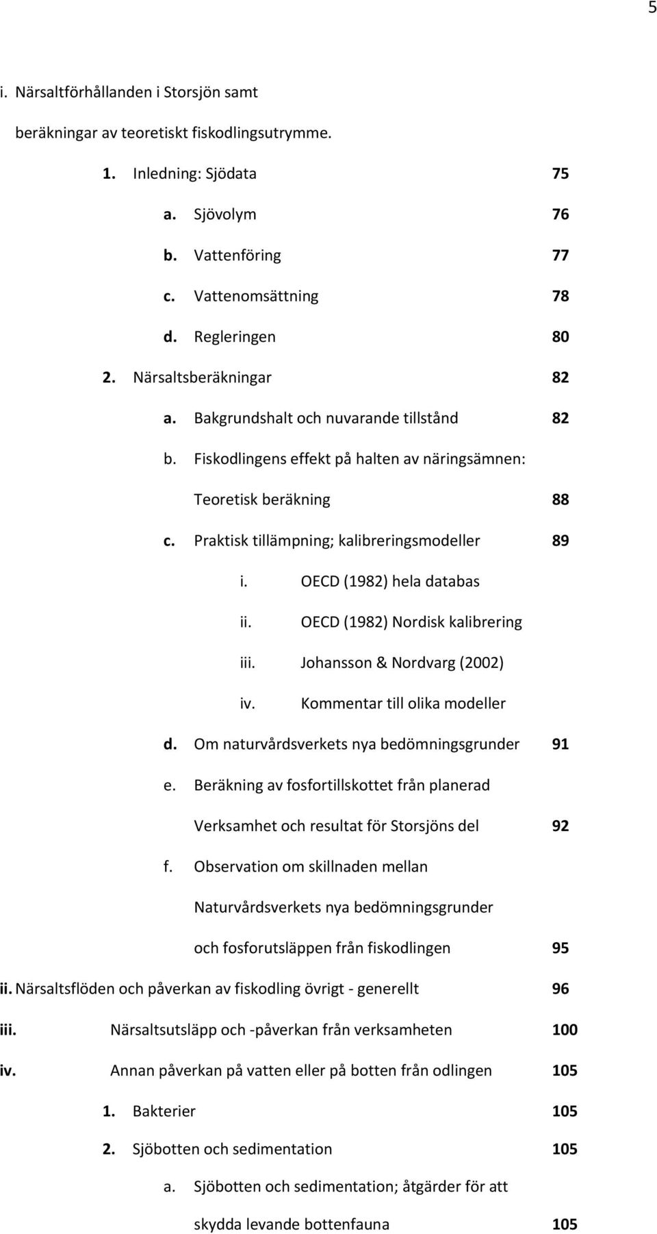 OECD (1982) hela databas ii. OECD (1982) Nordisk kalibrering iii. Johansson & Nordvarg (2002) iv. Kommentar till olika modeller d. Om naturvårdsverkets nya bedömningsgrunder 91 e.