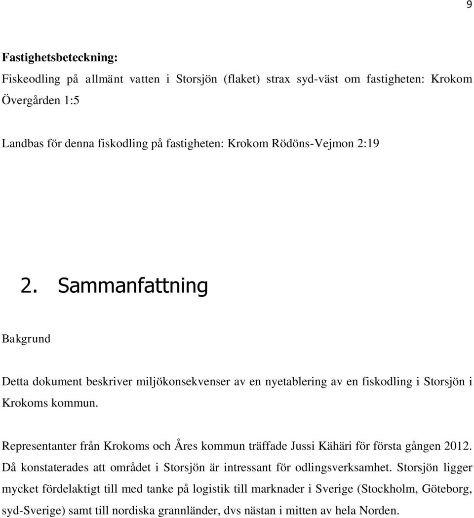 Representanter från Krokoms och Åres kommun träffade Jussi Kähäri för första gången 2012. Då konstaterades att området i Storsjön är intressant för odlingsverksamhet.